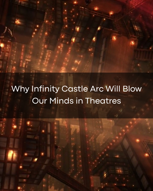 Why Infinity Castle Arc Will Blow Our Minds in Theatres
